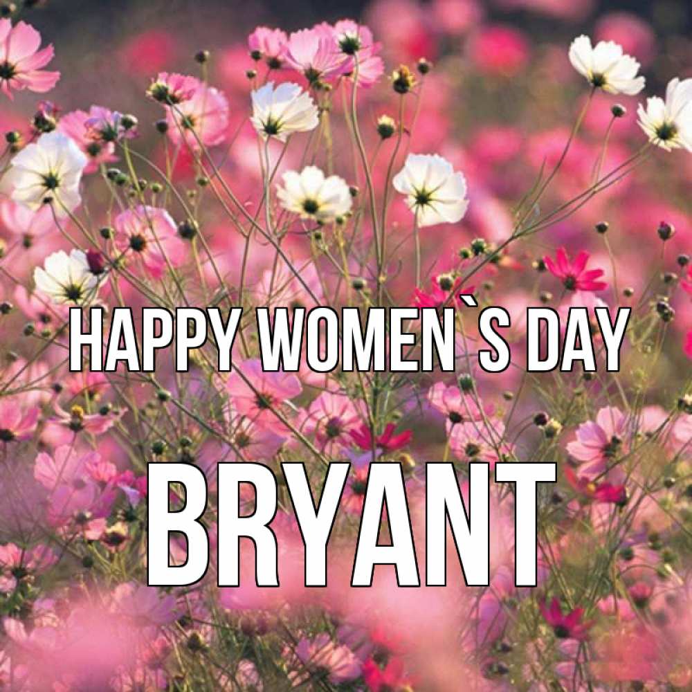 Greetings card с именем, Bryant happy women`s day красиво 1 Greetings with text for free download 